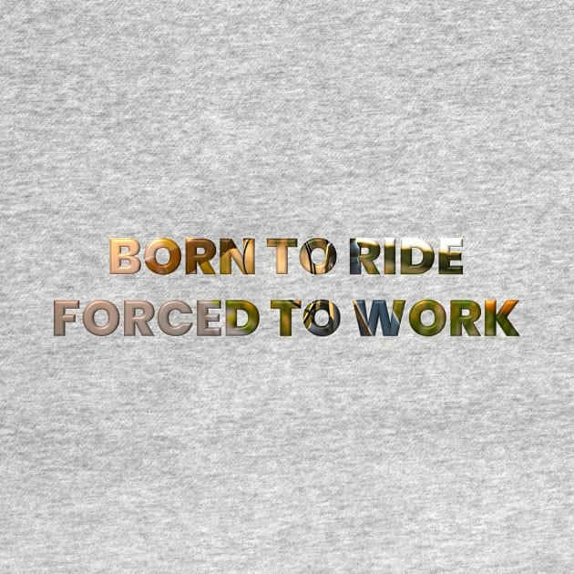 Born To Ride Forced To Work Bike Biker Ride Cycling Men's Performance T-Shirt Perfect Gift by JetSet Luxuria